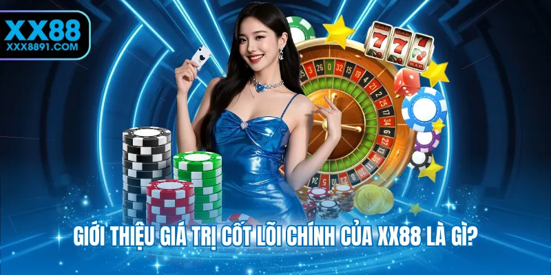 Giới thiệu giá trị cốt lõi chính của XX88 là gì?