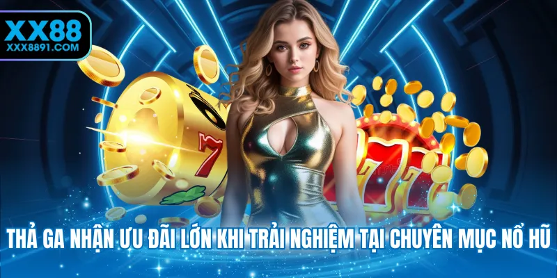 Thả ga nhận ưu đãi lớn khi trải nghiệm tại chuyên mục nổ hũ