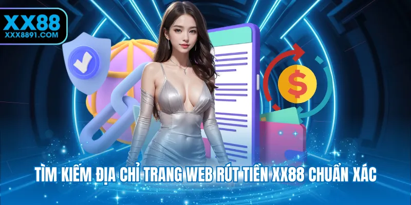 Tìm kiếm địa chỉ trang web rút tiền XX88 chuẩn xác